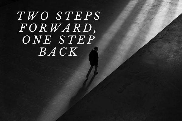 Two Steps Forward, One Step Back