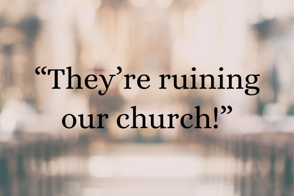 “They’re ruining our church!”