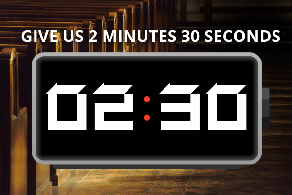 Give us two-and-a-half minutes. That’s all. 2 mins, 30 seconds.