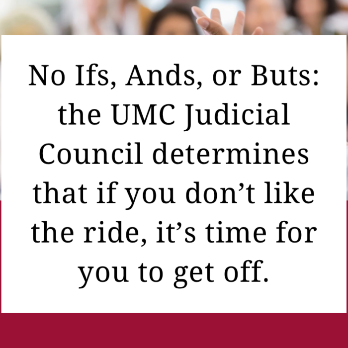 No Ifs, Ands, or Buts: the UMC Judicial Council determines that if you don’t like the ride, it’s time for you to get off.